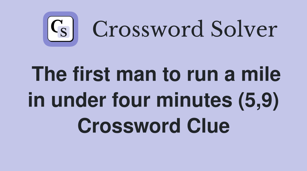 The first man to run a mile in under four minutes (5,9) Crossword Clue
