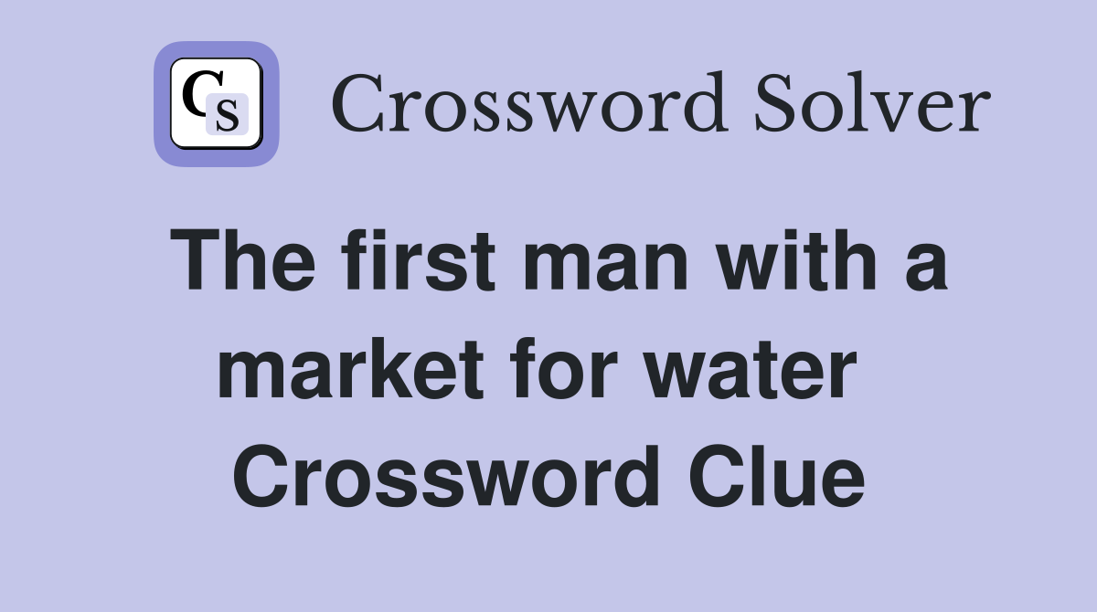 The first man with a market for water  Crossword Clue