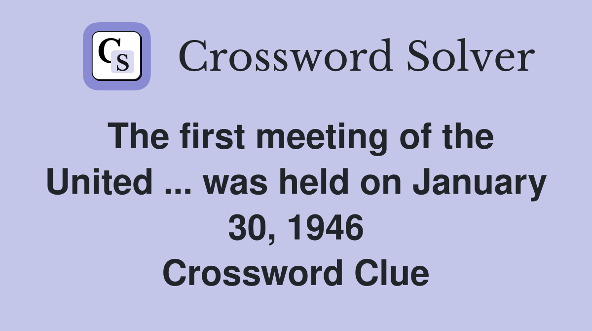 The first meeting of the United ... was held on January 30, 1946 Crossword Clue