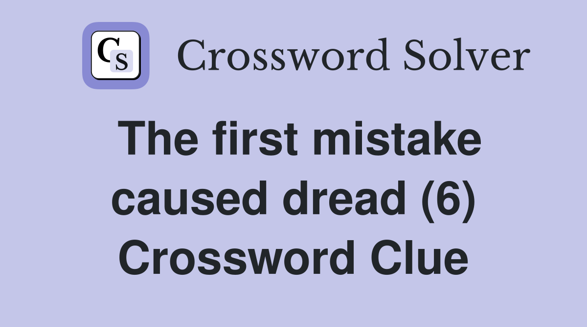 The first mistake caused dread (6) Crossword Clue
