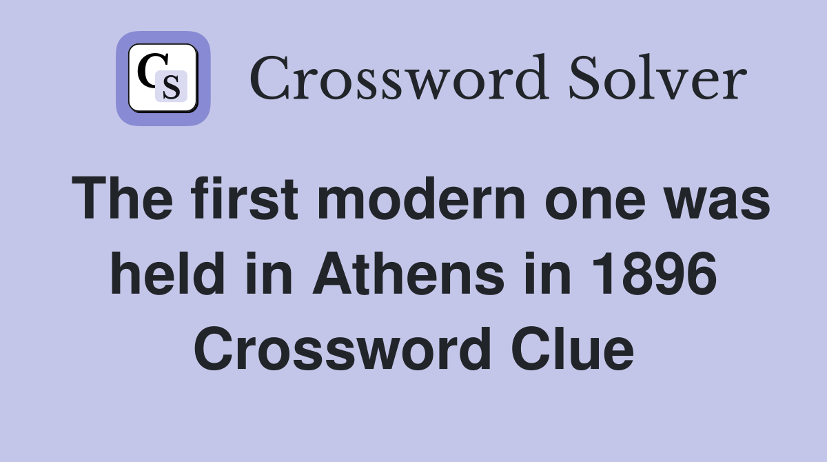 The first modern one was held in Athens in 1896 Crossword Clue