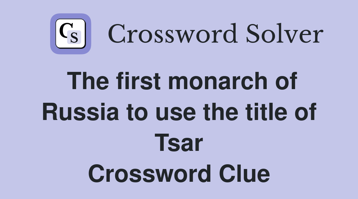 The first monarch of Russia to use the title of Tsar Crossword Clue