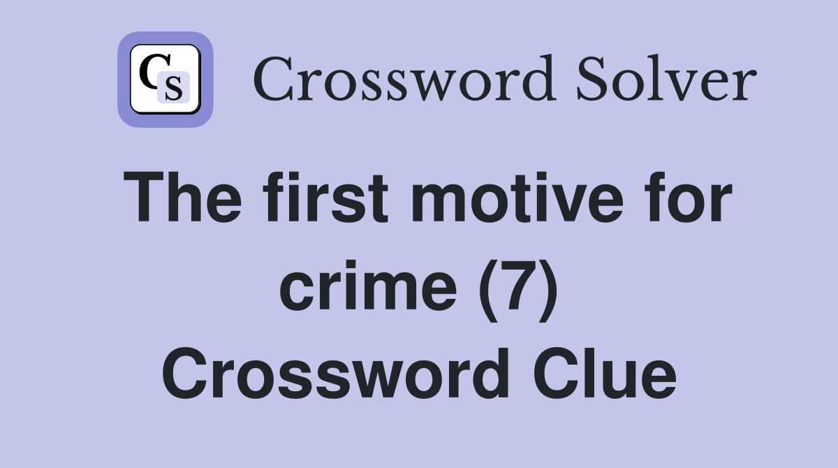 The first motive for crime (7) Crossword Clue