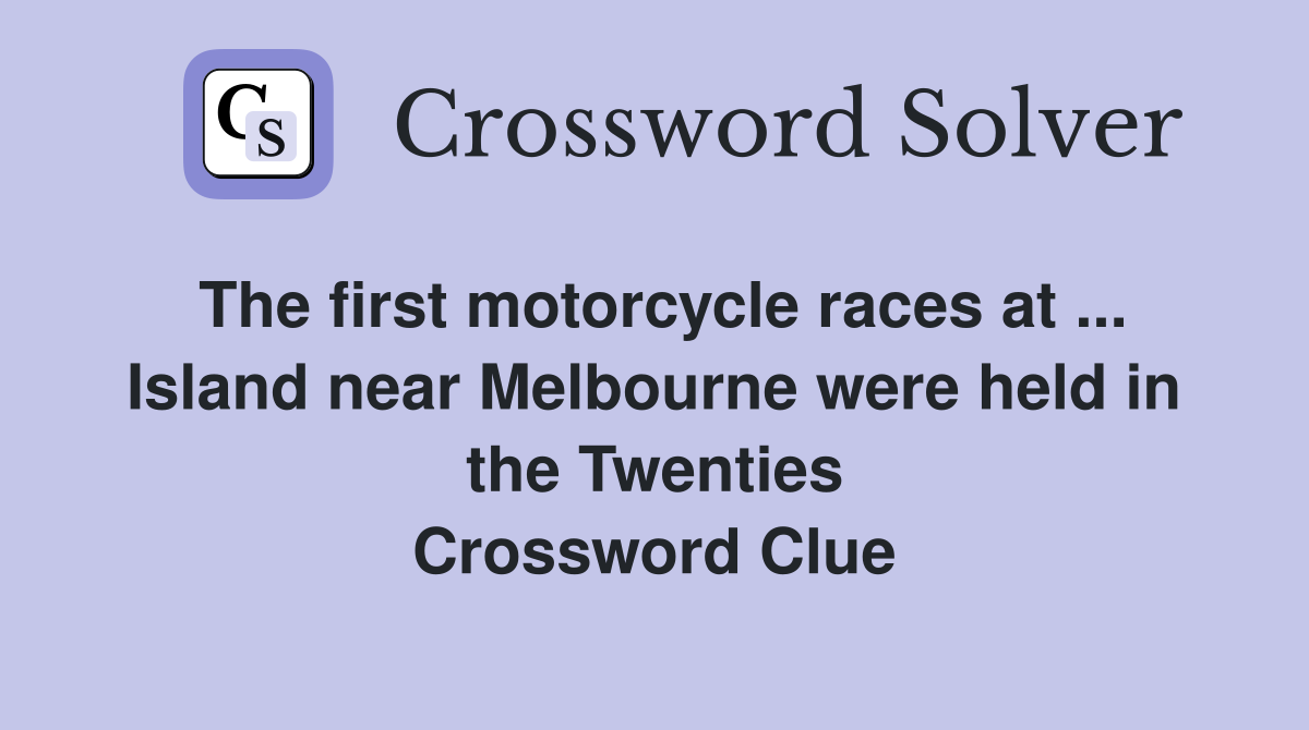 The first motorcycle races at ... Island near Melbourne were held in the Twenties Crossword Clue