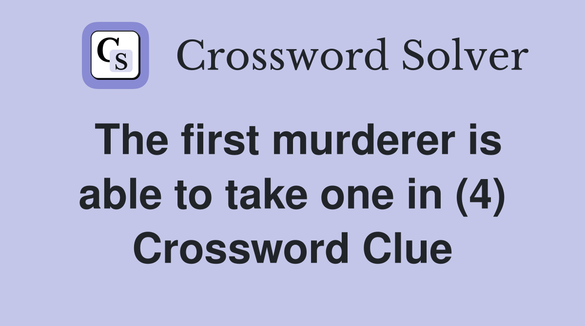 The first murderer is able to take one in (4) Crossword Clue