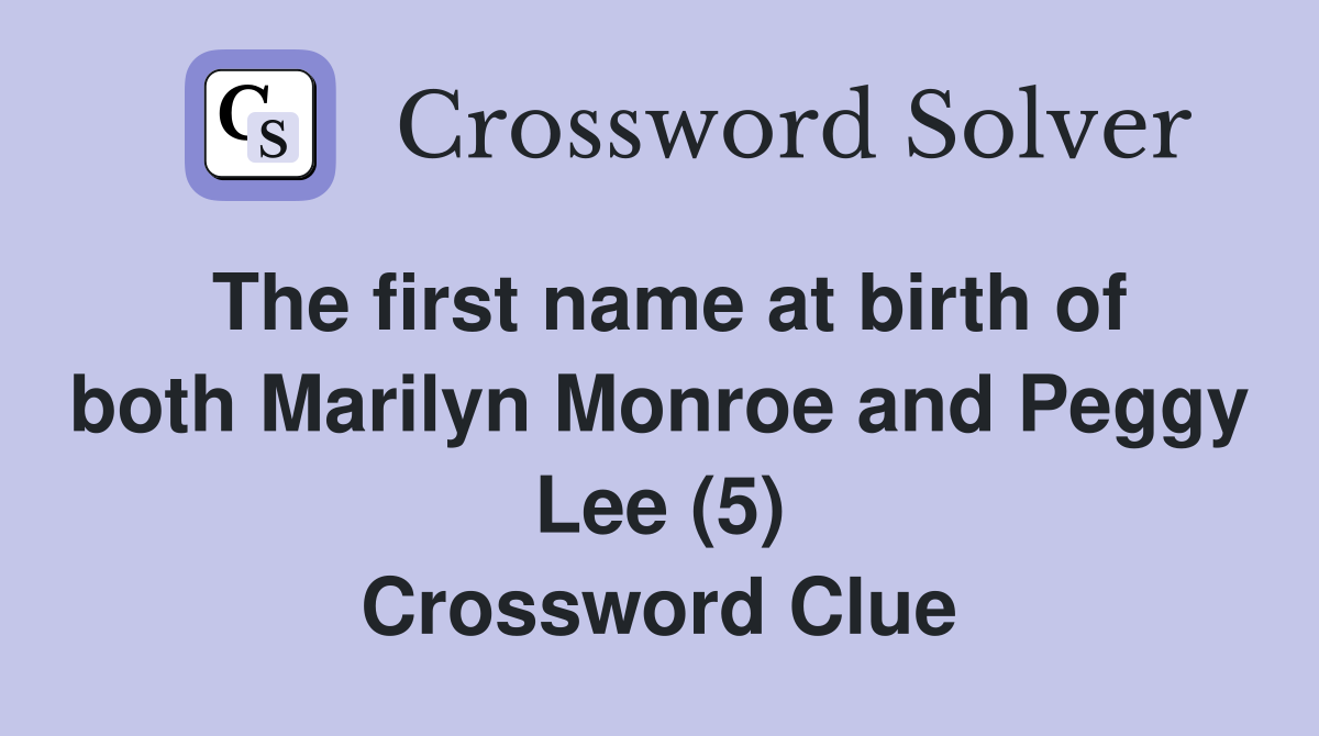 The first name at birth of both Marilyn Monroe and Peggy Lee (5) Crossword Clue