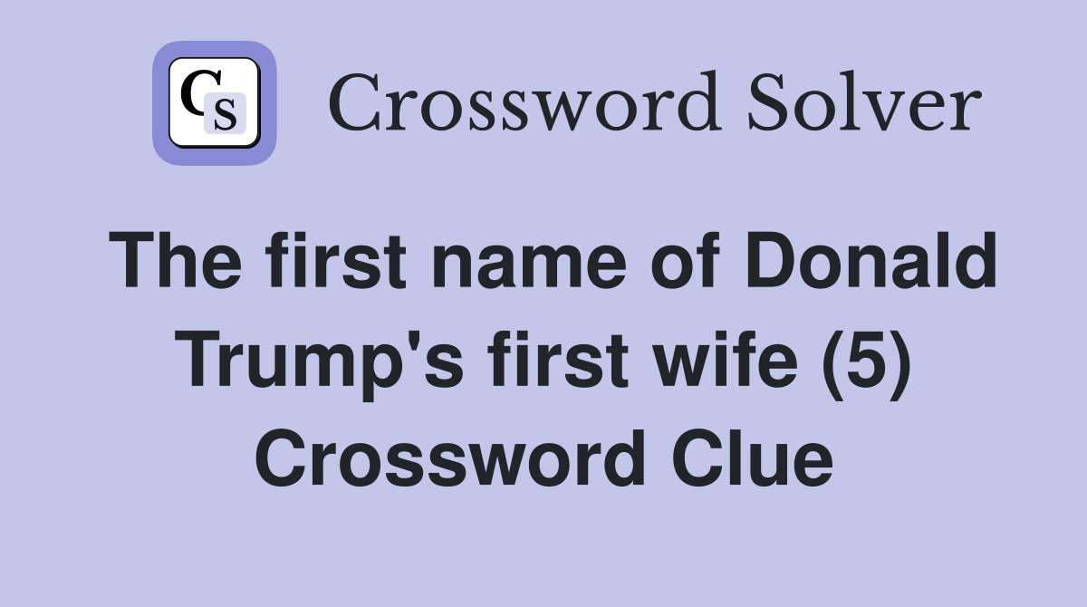The first name of Donald Trump's first wife (5) Crossword Clue