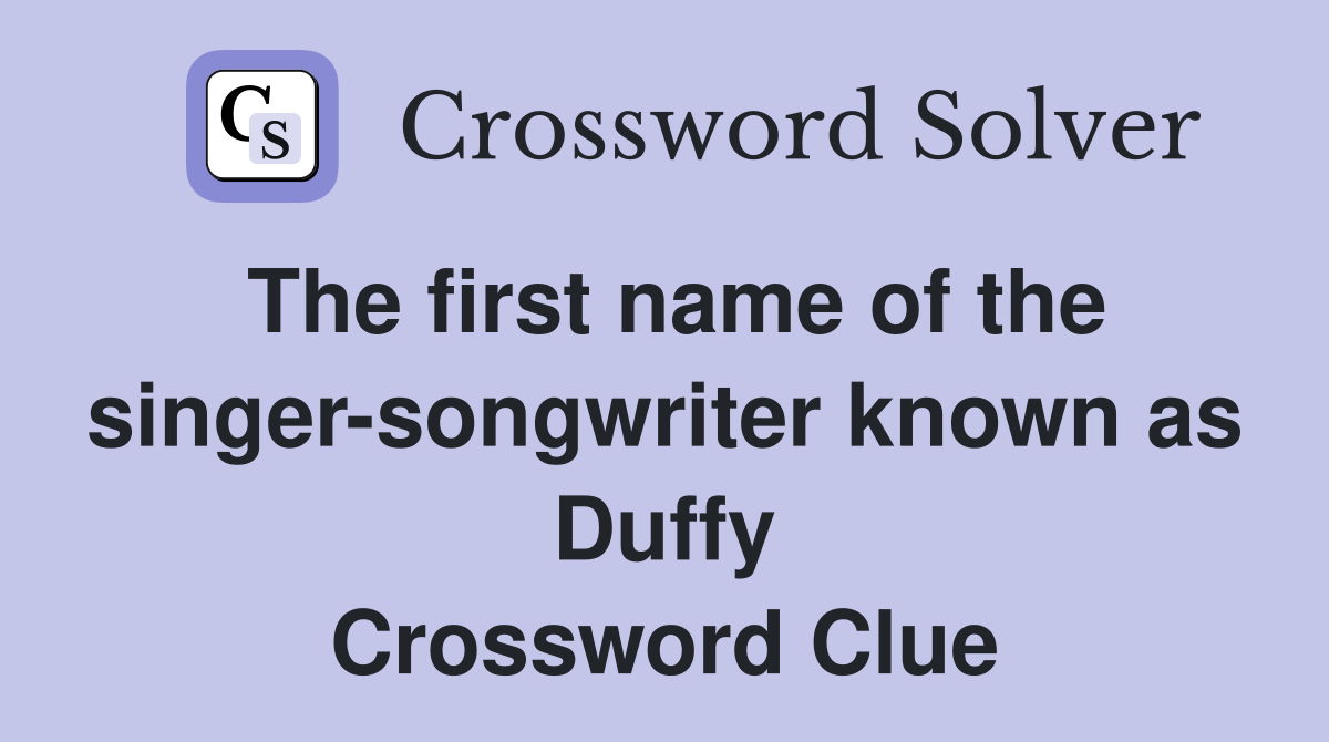 The first name of the singer-songwriter known as Duffy Crossword Clue