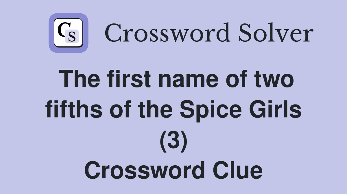 The first name of two fifths of the Spice Girls (3) Crossword Clue
