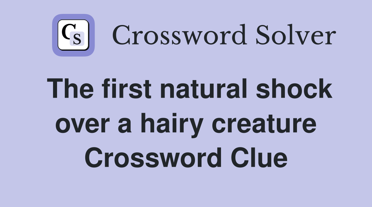 The first natural shock over a hairy creature Crossword Clue