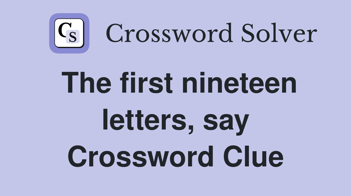 The first nineteen letters, say Crossword Clue