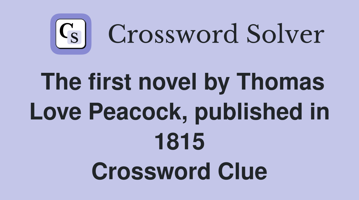 The first novel by Thomas Love Peacock, published in 1815 Crossword Clue