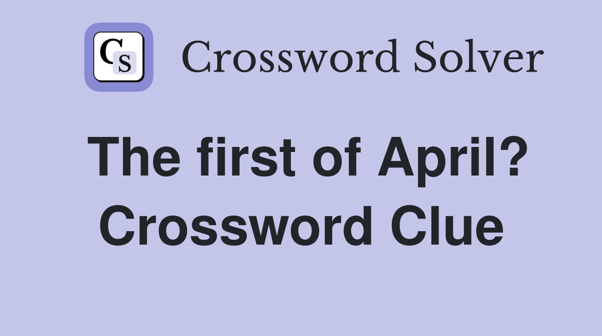 The first of April? Crossword Clue