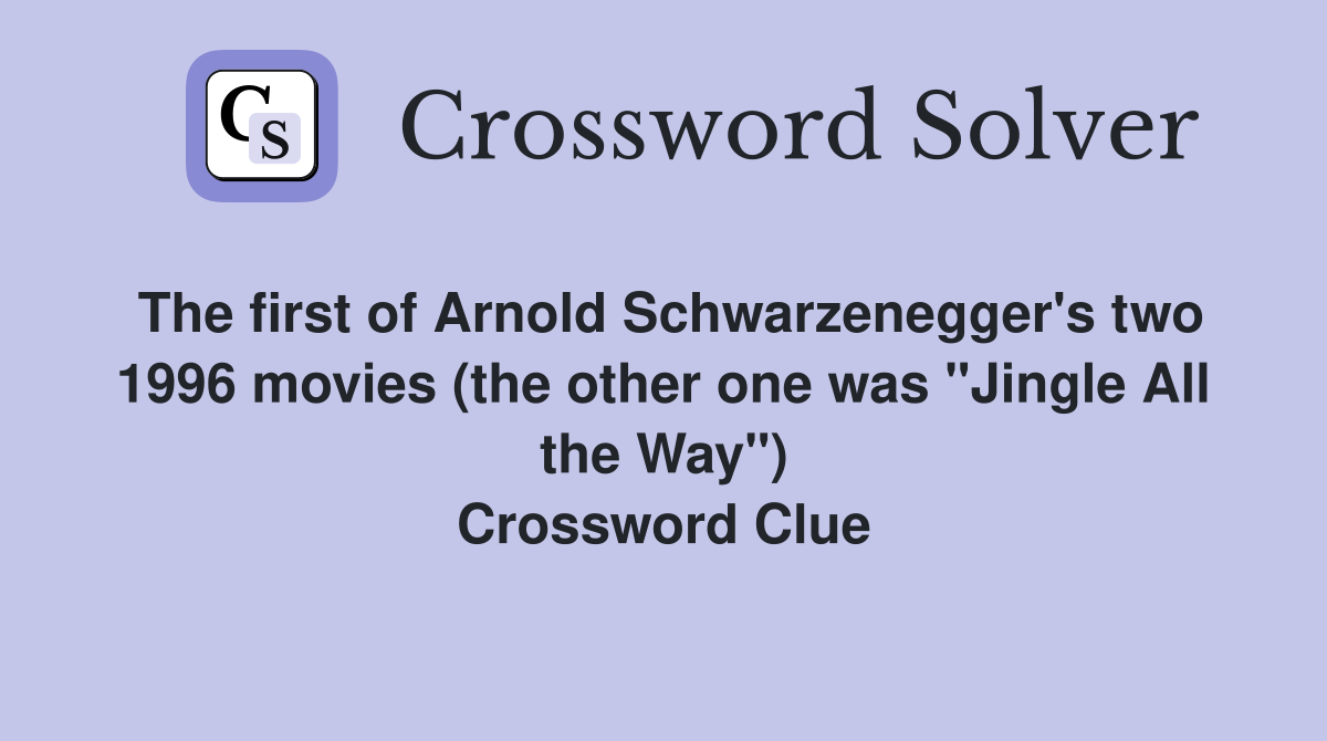 The first of Arnold Schwarzenegger's two 1996 movies (the other one was "Jingle All the Way") Crossword Clue