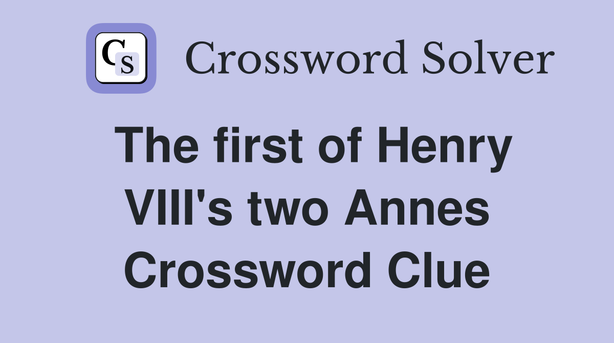 The first of Henry VIII's two Annes Crossword Clue