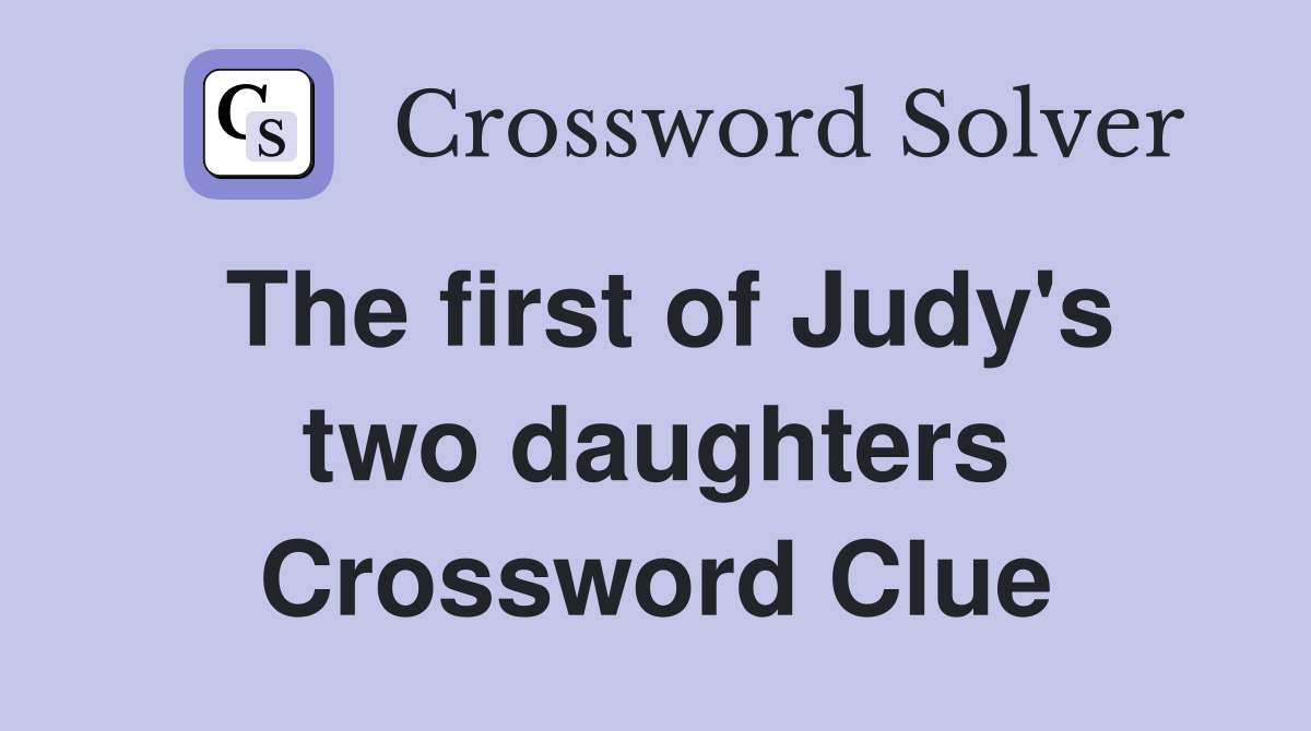 The first of Judy's two daughters Crossword Clue