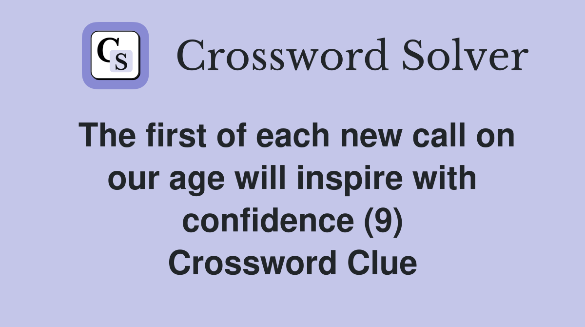 The first of each new call on our age will inspire with confidence (9) Crossword Clue