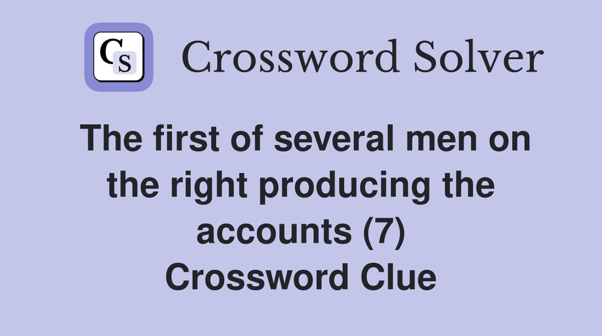 The first of several men on the right producing the accounts (7) Crossword Clue