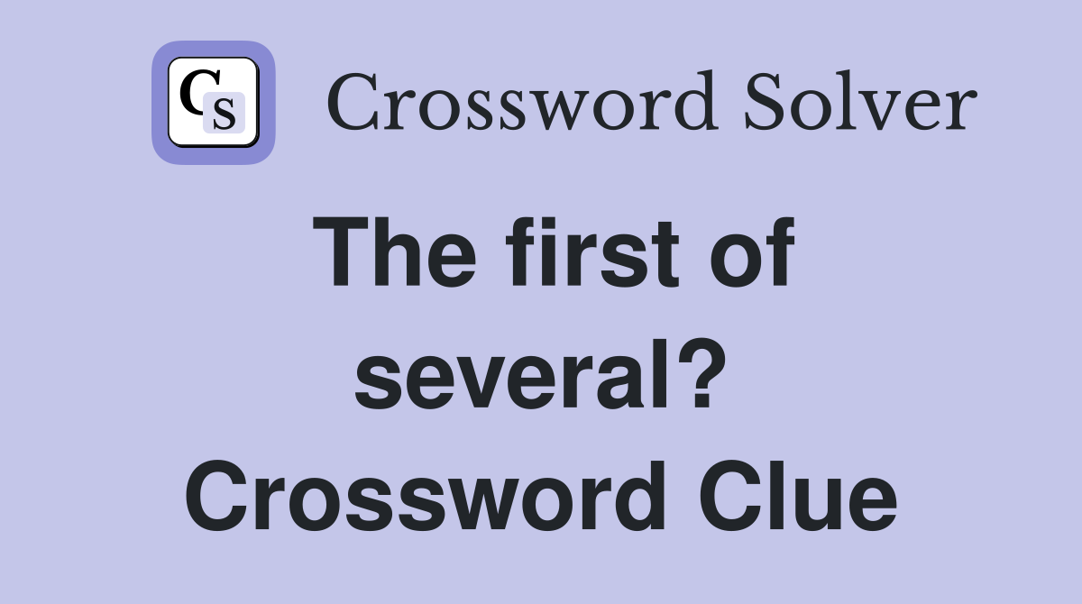 The first of several? Crossword Clue