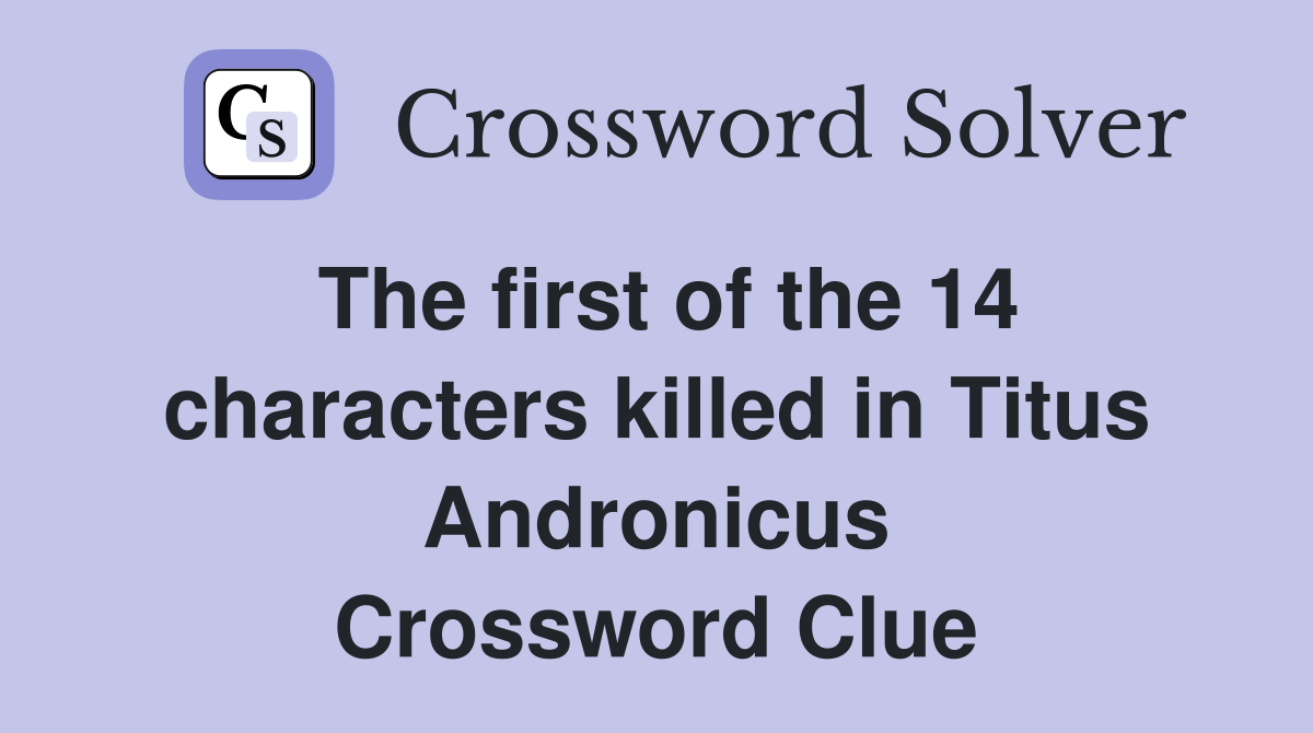 The first of the 14 characters killed in Titus Andronicus Crossword Clue