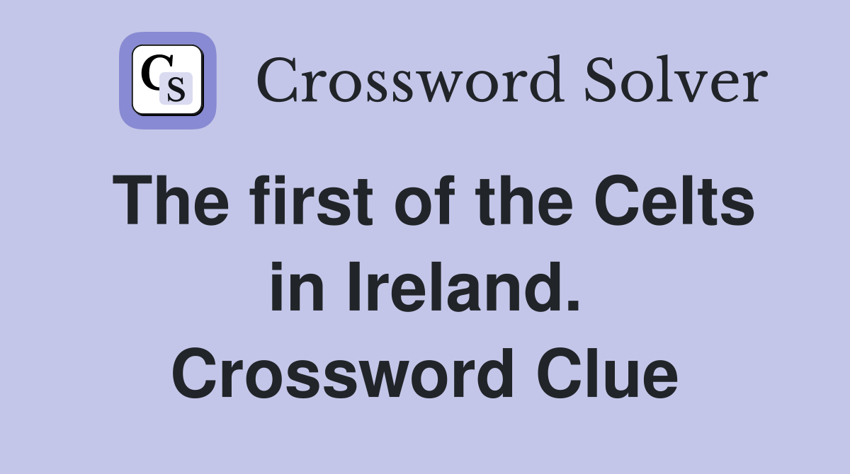 The first of the Celts in Ireland. Crossword Clue