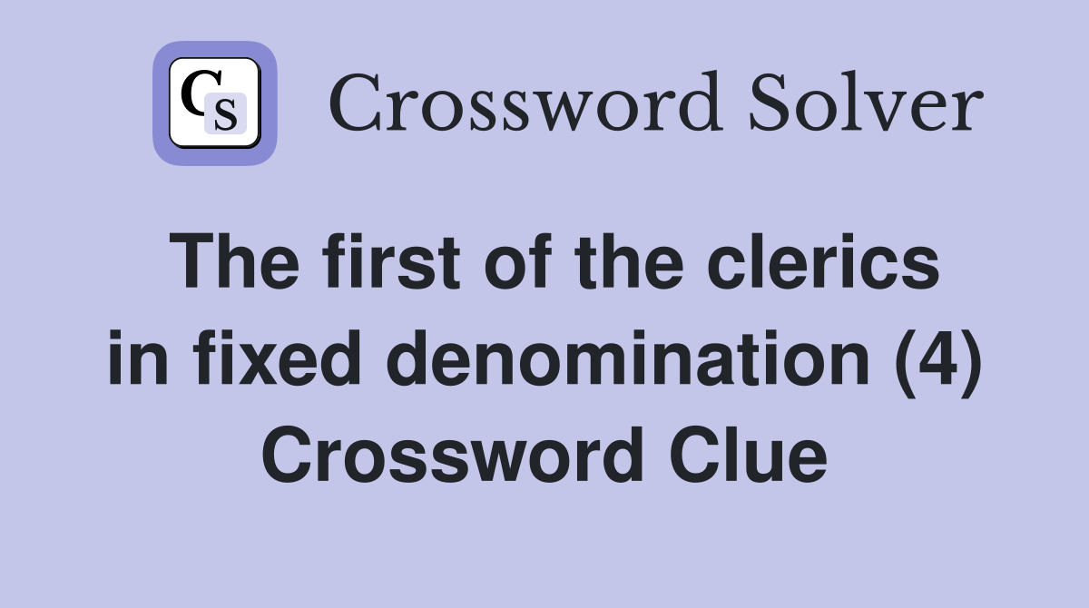 The first of the clerics in fixed denomination (4) Crossword Clue