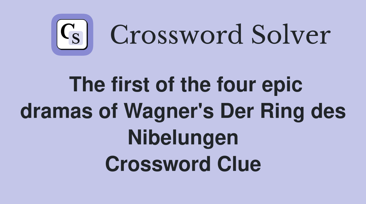 The first of the four epic dramas of Wagner's Der Ring des Nibelungen Crossword Clue