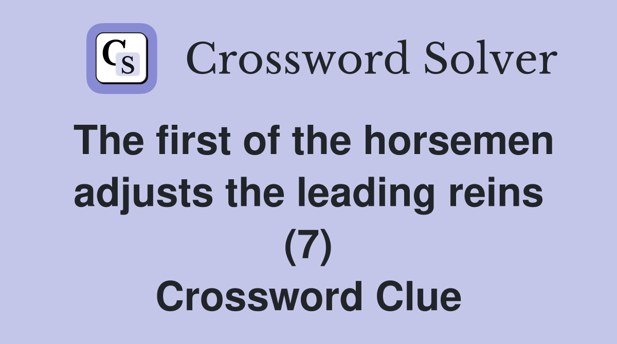 The first of the horsemen adjusts the leading reins (7) Crossword Clue