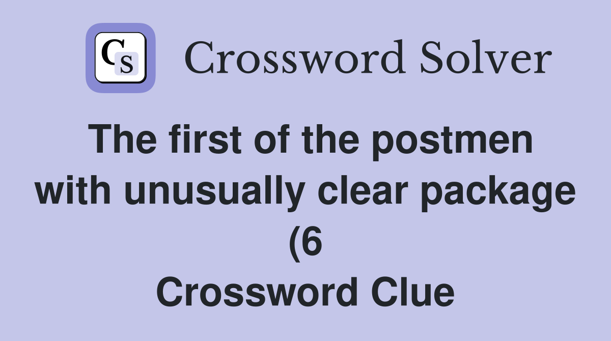 The first of the postmen with unusually clear package (6) Crossword The first of the postmen with unusually clear package (6) Crossword