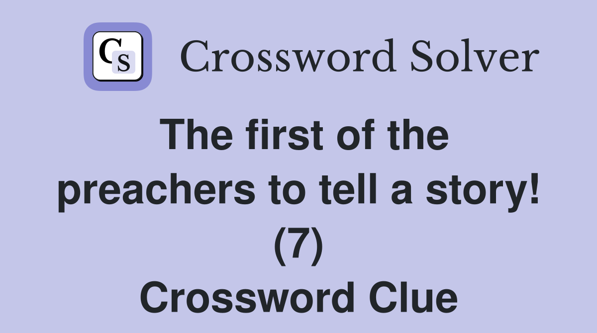The first of the preachers to tell a story! (7) Crossword Clue