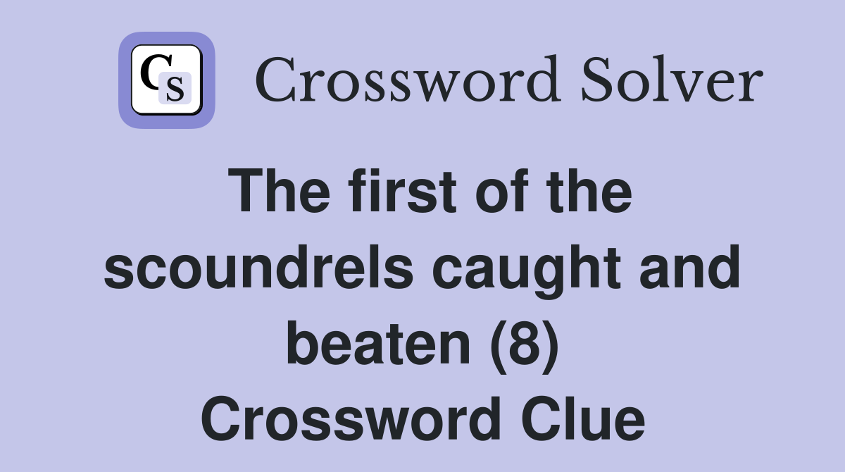 The first of the scoundrels caught and beaten (8) Crossword Clue