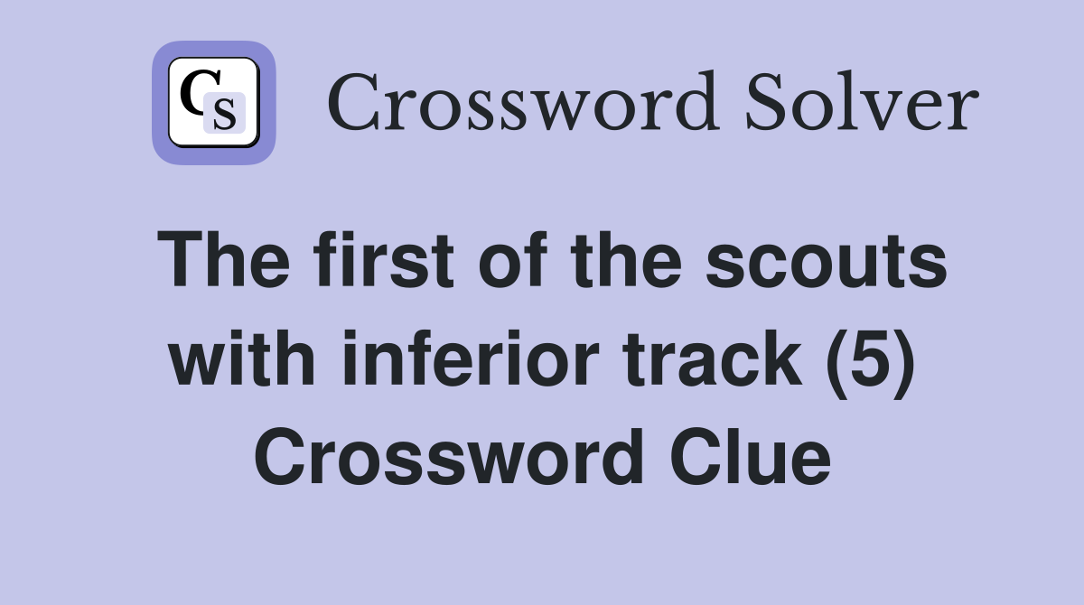 The first of the scouts with inferior track (5) Crossword Clue