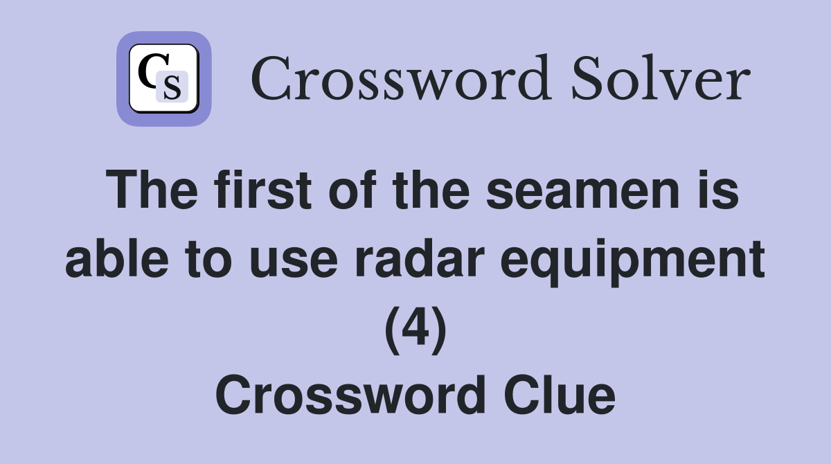 The first of the seamen is able to use radar equipment (4) Crossword Clue