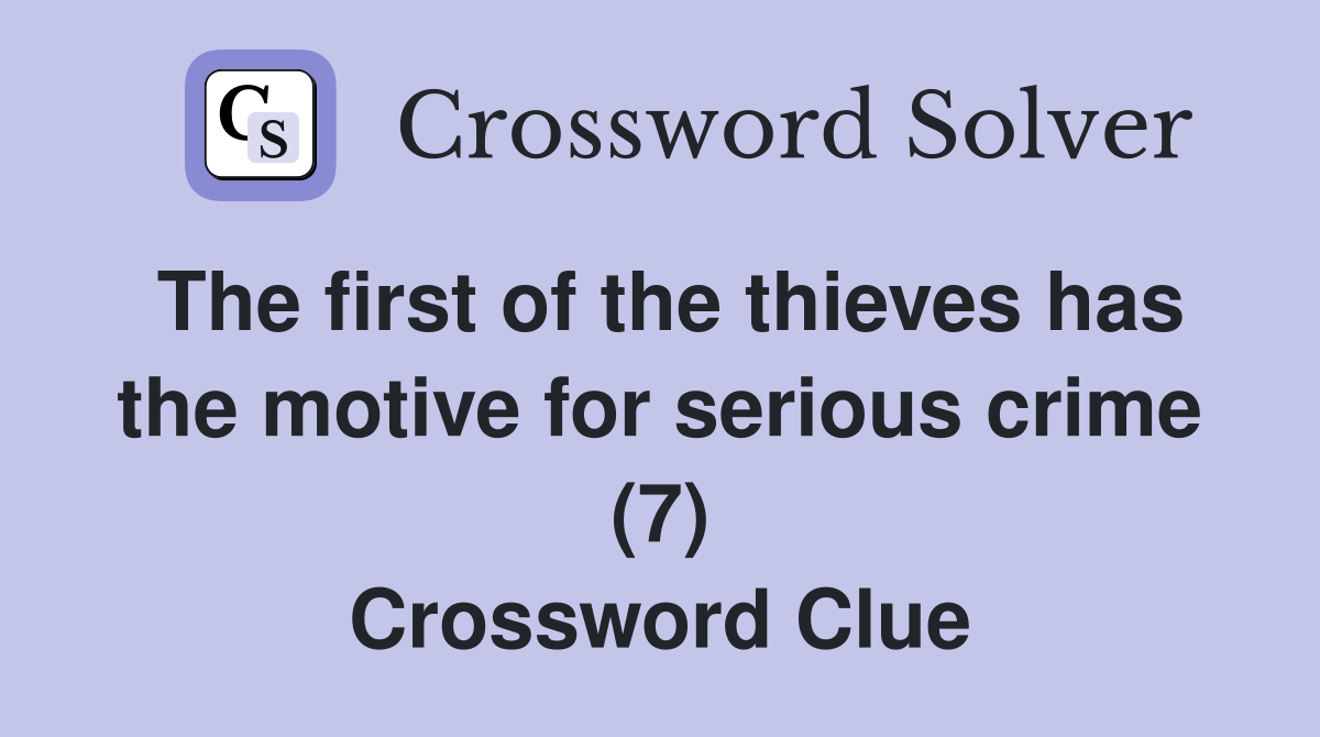 The first of the thieves has the motive for serious crime (7) Crossword Clue