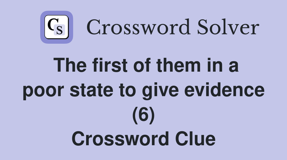 The first of them in a poor state to give evidence (6) Crossword Clue