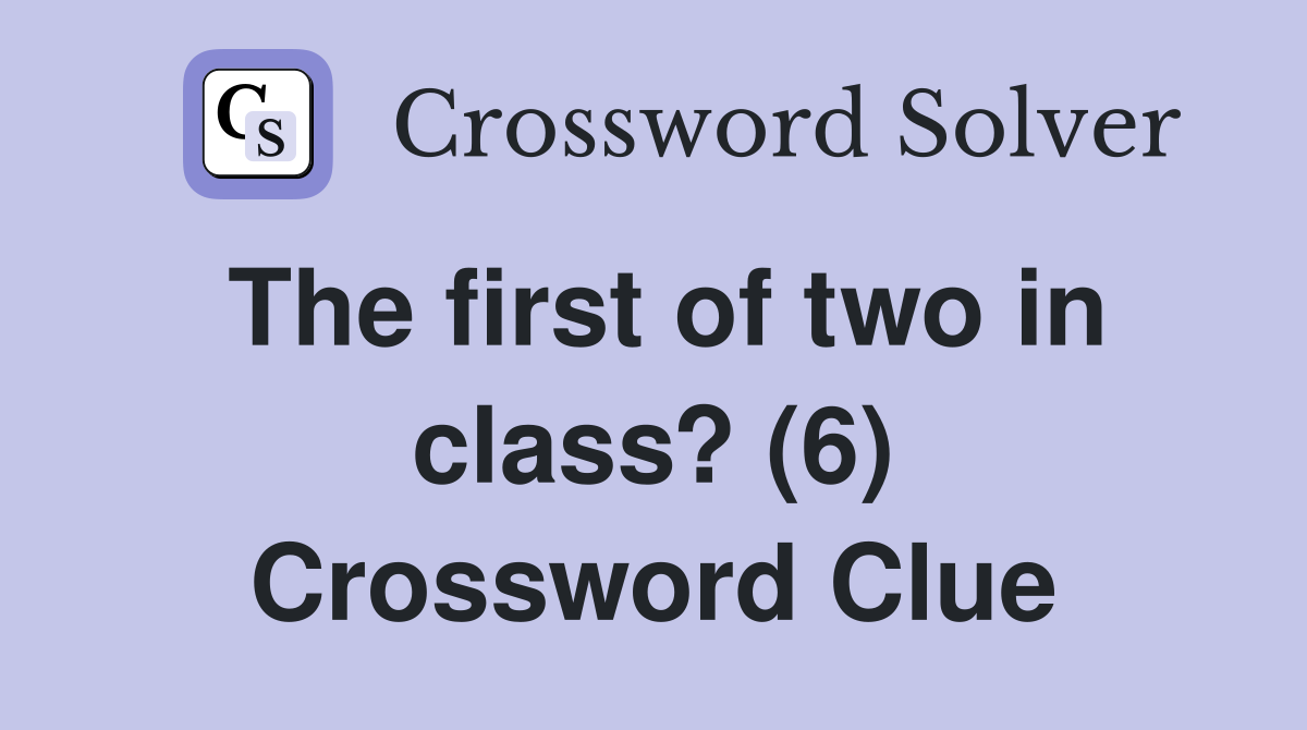 The first of two in class? (6) Crossword Clue