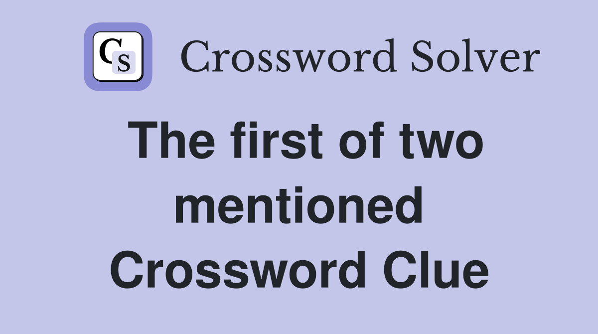 The first of two mentioned Crossword Clue