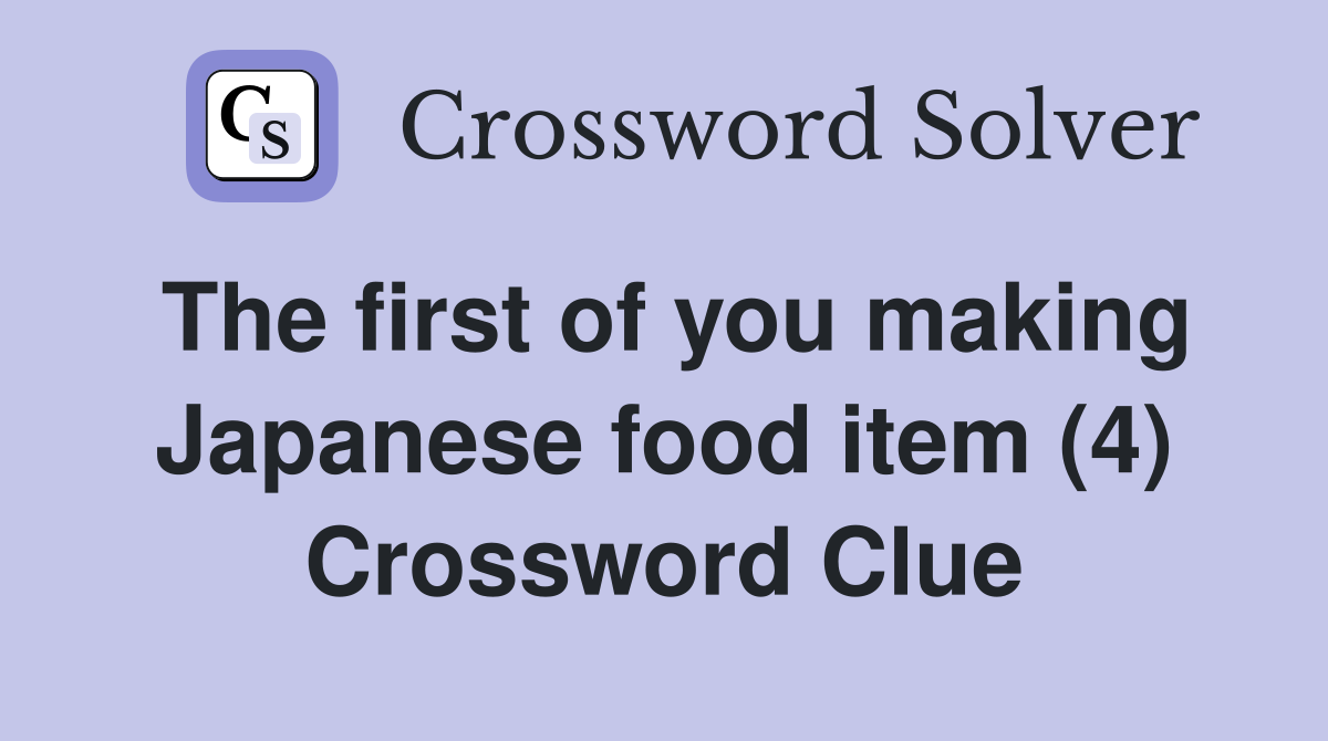 The first of you making Japanese food item (4) Crossword Clue