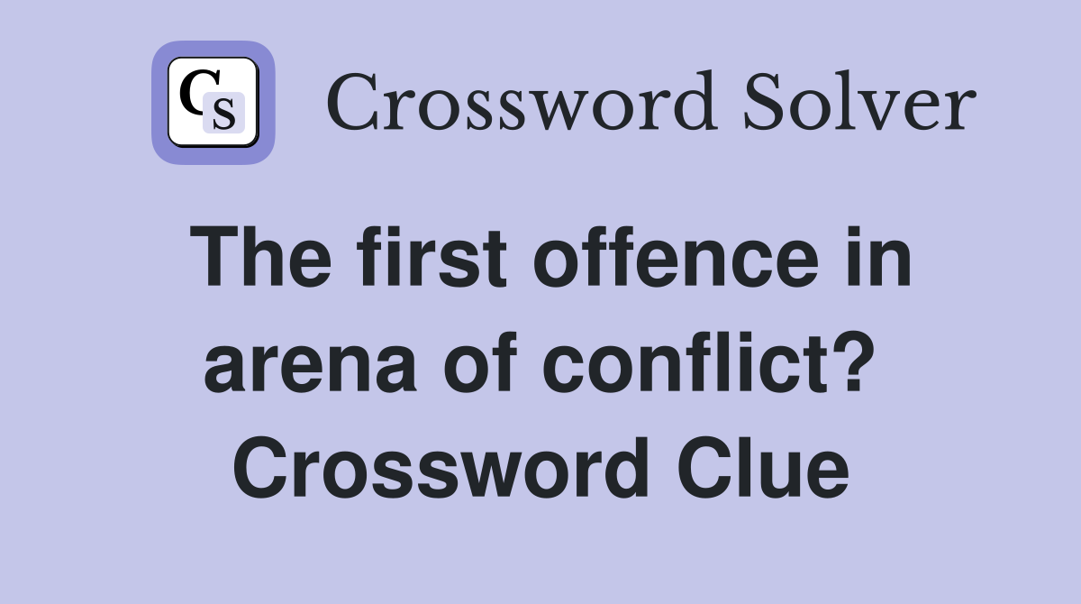 The first offence in arena of conflict? Crossword Clue