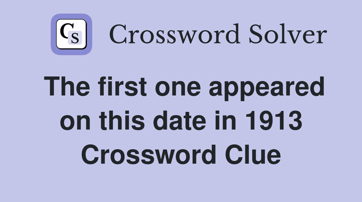 The first one appeared on this date in 1913 Crossword Clue