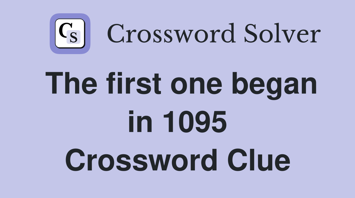 The first one began in 1095 Crossword Clue