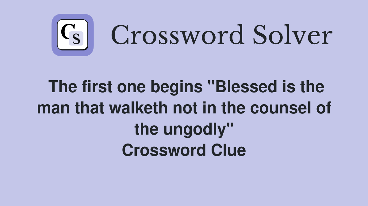 The first one begins "Blessed is the man that walketh not in the counsel of the ungodly" Crossword Clue