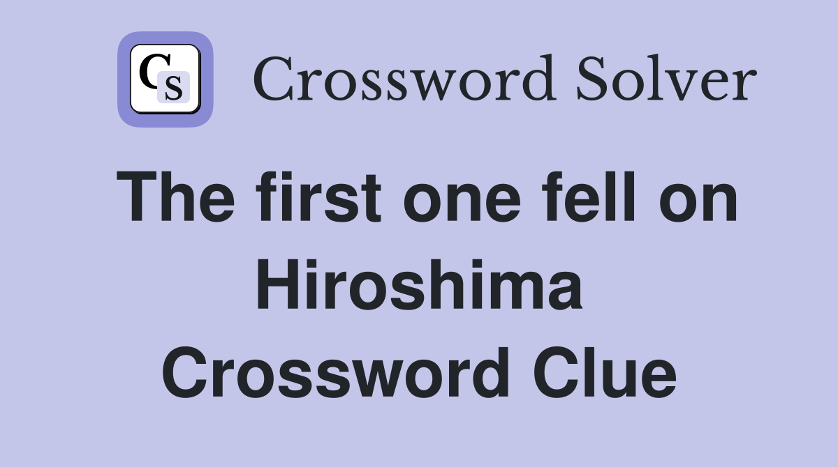 The first one fell on Hiroshima Crossword Clue