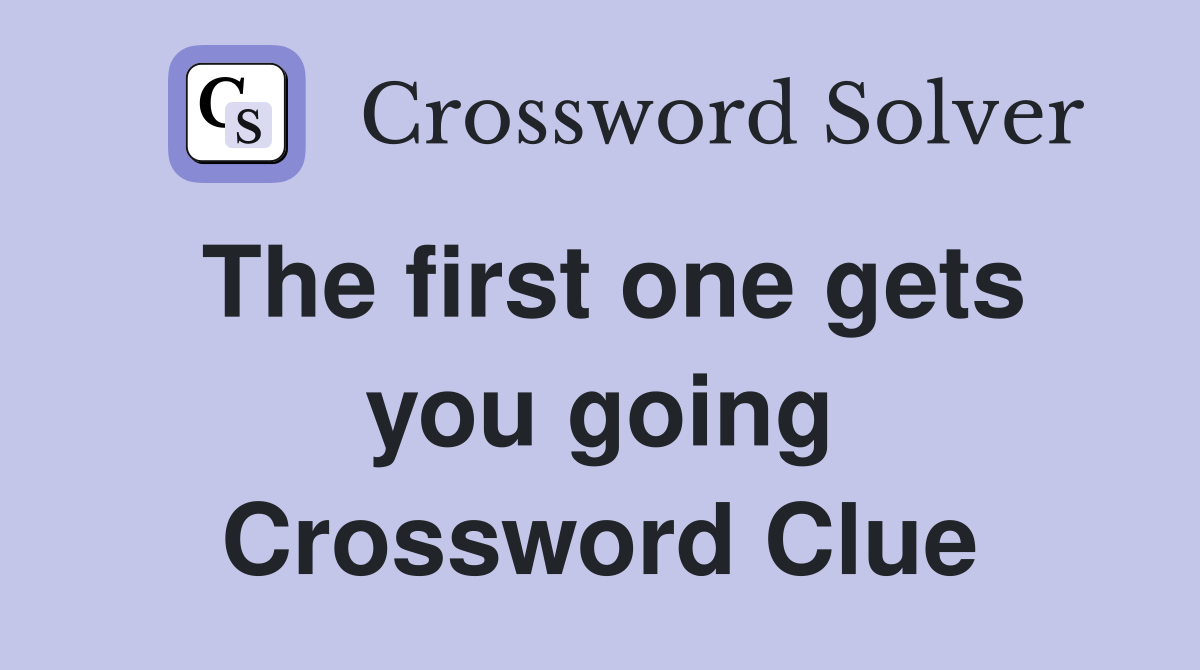 The first one gets you going Crossword Clue