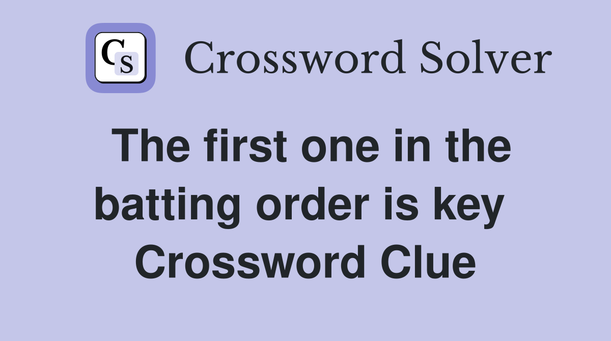 The first one in the batting order is key  Crossword Clue