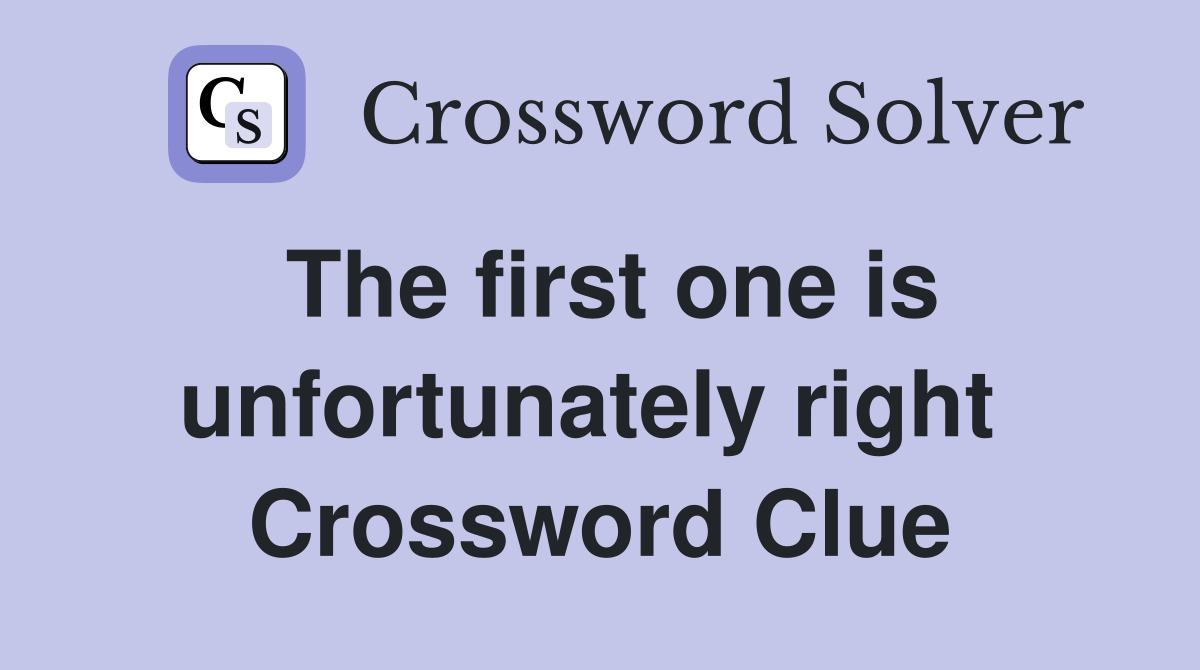 The first one is unfortunately right  Crossword Clue