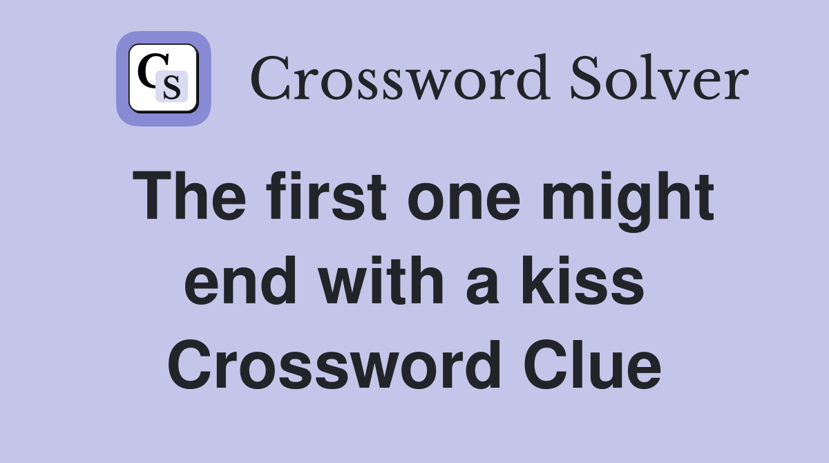 The first one might end with a kiss Crossword Clue