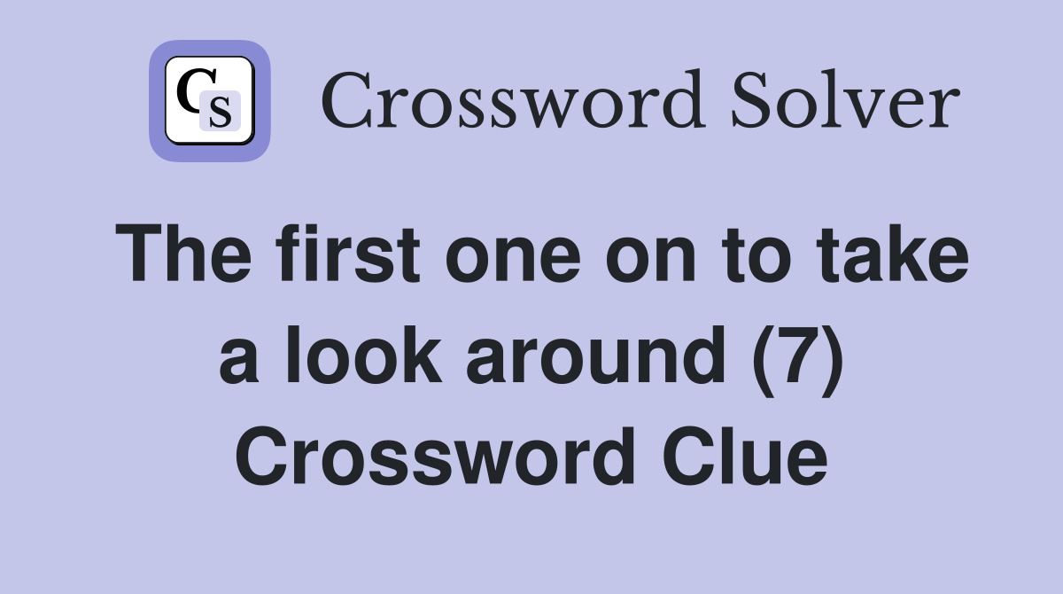 The first one on to take a look around (7) Crossword Clue