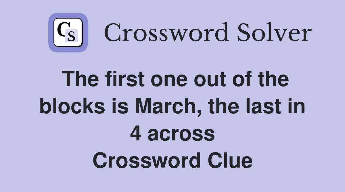 The first one out of the blocks is March, the last in 4 across Crossword Clue