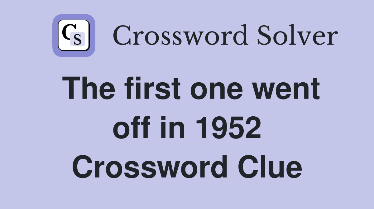 The first one went off in 1952 Crossword Clue